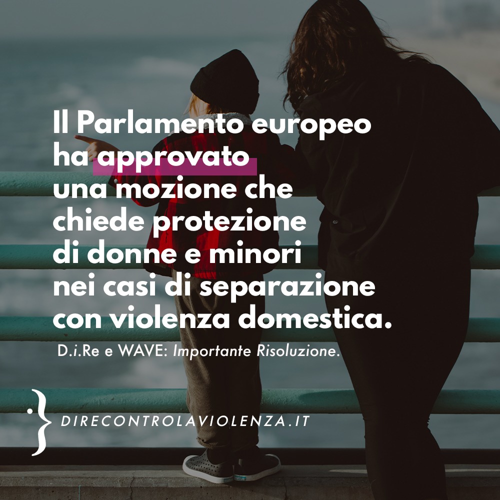 D.i.Re e WAVE: Soddisfatte per la Risoluzione del Parlamento europeo su "Impatto della violenza e dei diritti di affidamento su donne e minori" approvata il 6 ottobre 2021.